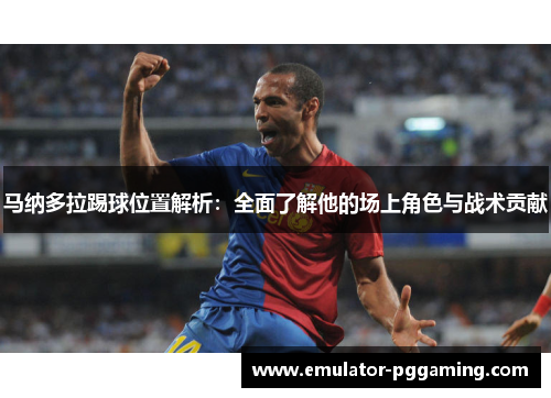 马纳多拉踢球位置解析：全面了解他的场上角色与战术贡献