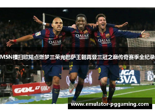 MSN横扫欧陆点燃梦三荣光巴萨王朝再登三冠之巅传奇赛季全纪录