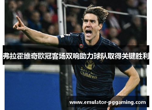 弗拉霍维奇欧冠客场双响助力球队取得关键胜利
